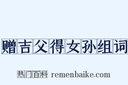 赠吉父得女孙组词是什么意思的图片